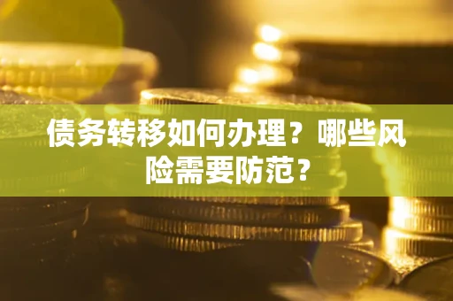 北京债务转移如何办理？哪些风险需要防范？