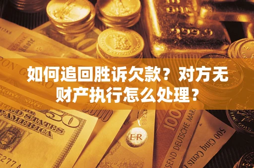 北京如何追回胜诉欠款？对方无财产执行怎么处理？