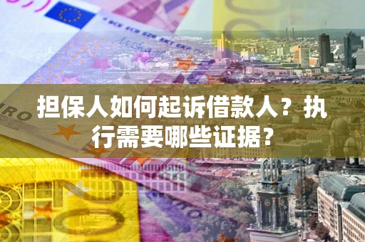 北京担保人如何起诉借款人？执行需要哪些证据？