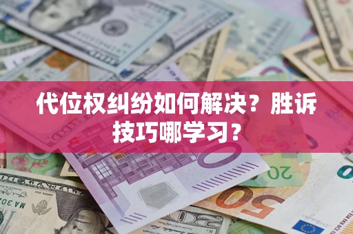 北京代位权纠纷如何解决？胜诉技巧哪学习？