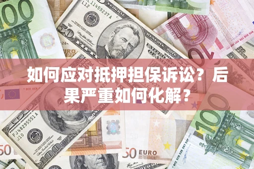 北京如何应对抵押担保诉讼？后果严重如何化解？