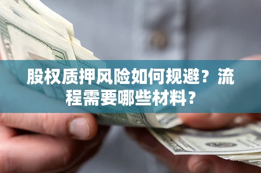 北京股权质押风险如何规避？流程需要哪些材料？