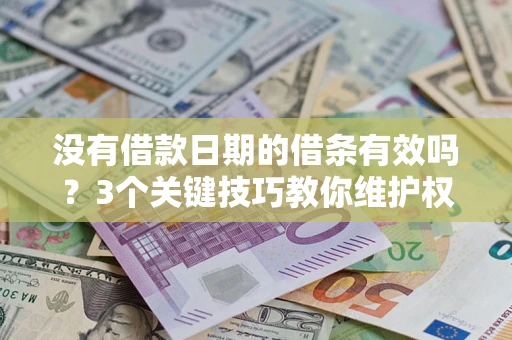 北京没有借款日期的借条有效吗？3个关键技巧教你维护权益