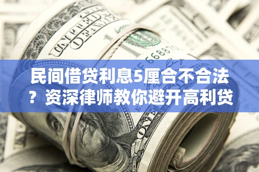 北京民间借贷利息5厘合不合法？资深律师教你避开高利贷陷阱