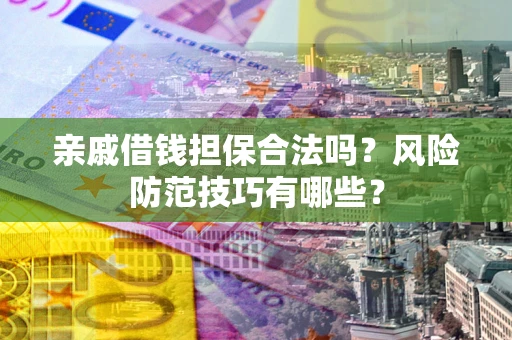 北京亲戚借钱担保合法吗？风险防范技巧有哪些？