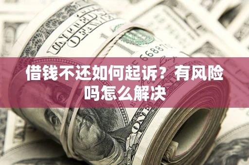 北京借钱不还如何起诉？有风险吗怎么解决