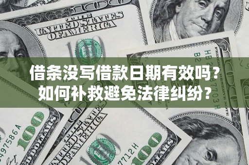 北京借条没写借款日期有效吗？如何补救避免法律纠纷？
