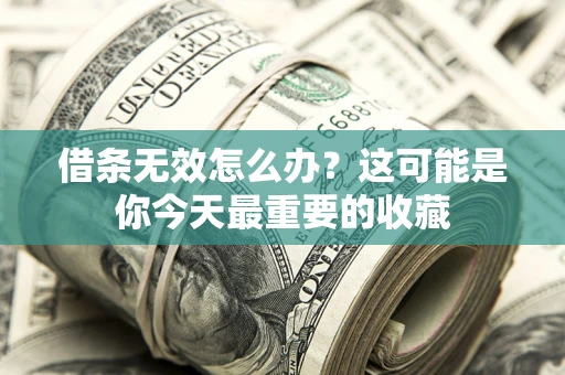 北京借条无效怎么办？这可能是你今天最重要的收藏