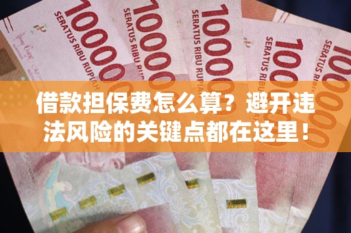 北京借款担保费怎么算？避开违法风险的关键点都在这里！