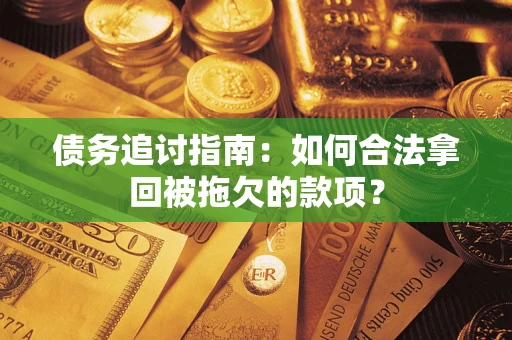 北京债务追讨指南：如何合法拿回被拖欠的款项？