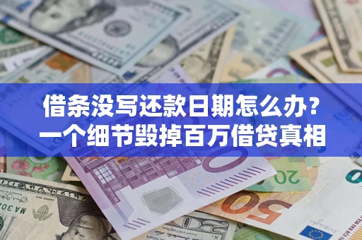北京借条没写还款日期怎么办？一个细节毁掉百万借贷真相