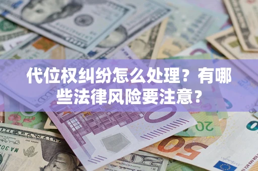 北京代位权纠纷怎么处理？有哪些法律风险要注意？
