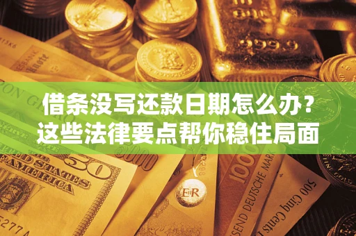 北京借条没写还款日期怎么办？这些法律要点帮你稳住局面