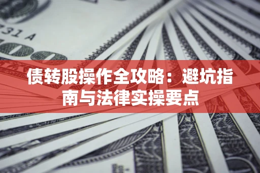 北京债转股操作全攻略：避坑指南与法律实操要点
