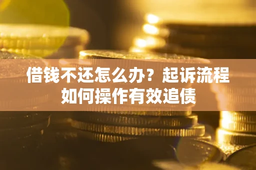 北京借钱不还怎么办？起诉流程如何操作有效追债