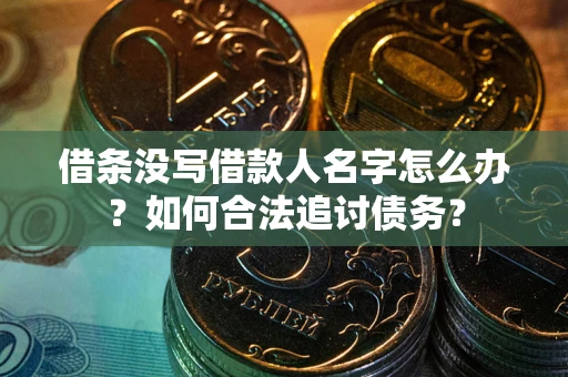 北京借条没写借款人名字怎么办？如何合法追讨债务？