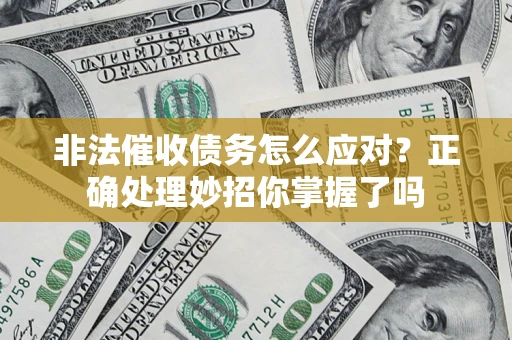 北京非法催收债务怎么应对？正确处理妙招你掌握了吗