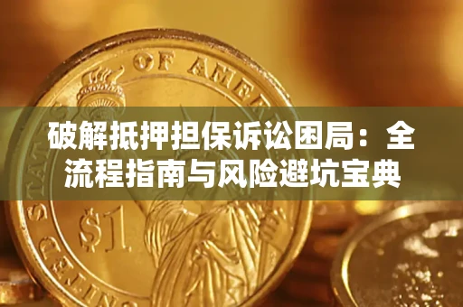 北京破解抵押担保诉讼困局：全流程指南与风险避坑宝典