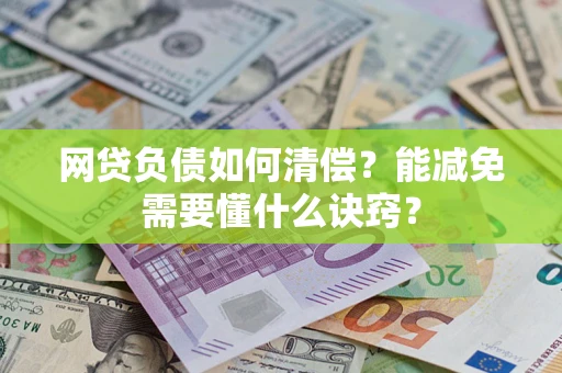 北京网贷负债如何清偿？能减免需要懂什么诀窍？