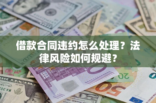 北京借款合同违约怎么处理？法律风险如何规避？