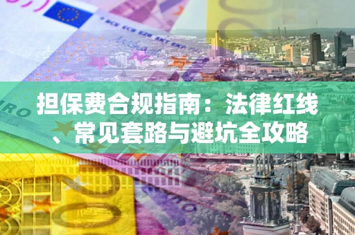 北京担保费合规指南：法律红线、常见套路与避坑全攻略