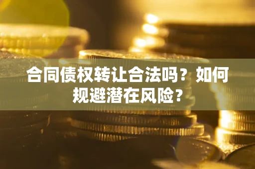 北京合同债权转让合法吗？如何规避潜在风险？