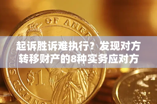 北京起诉胜诉难执行？发现对方转移财产的8种实务应对方案