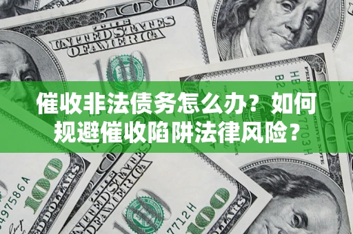 北京催收非法债务怎么办？如何规避催收陷阱法律风险？