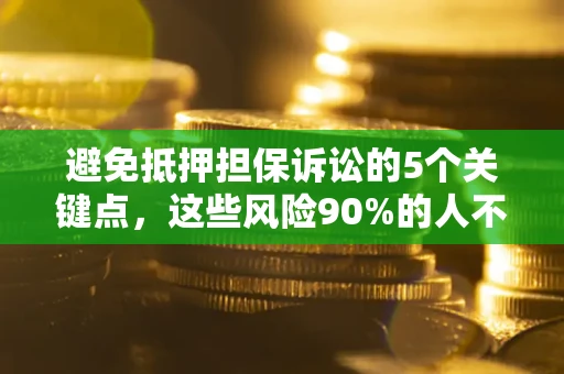 北京避免抵押担保诉讼的5个关键点，这些风险90%的人不知道！
