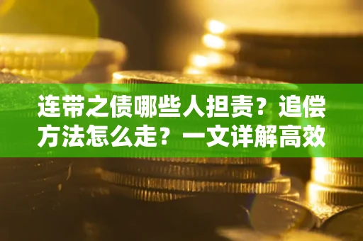 北京连带之债哪些人担责？追偿方法怎么走？一文详解高效维权流程