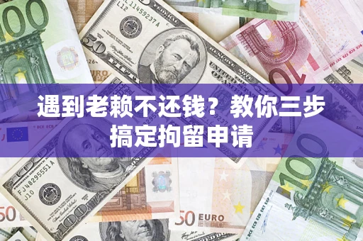 北京遇到老赖不还钱？教你三步搞定拘留申请