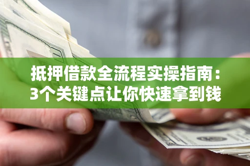 北京抵押借款全流程实操指南：3个关键点让你快速拿到钱