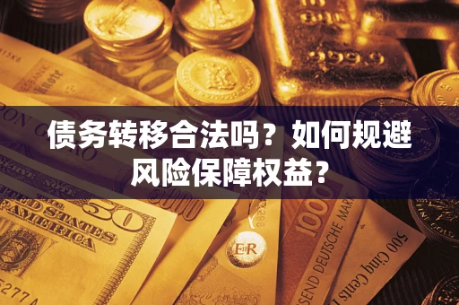北京债务转移合法吗？如何规避风险保障权益？