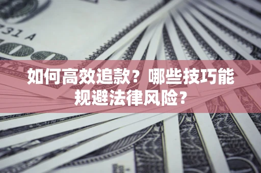 北京如何高效追款？哪些技巧能规避法律风险？