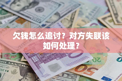 北京欠钱怎么追讨？对方失联该如何处理？