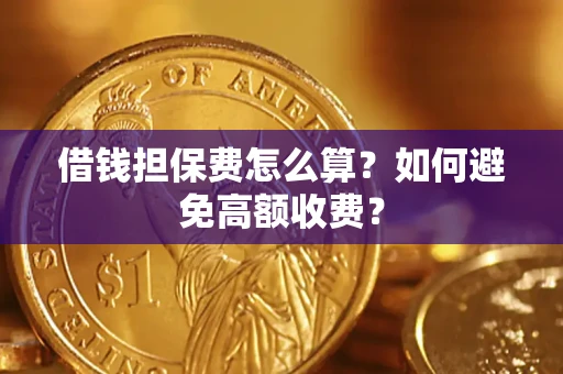 北京借钱担保费怎么算？如何避免高额收费？