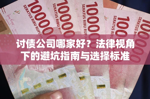 北京讨债公司哪家好？法律视角下的避坑指南与选择标准