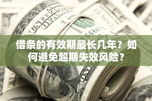 北京借条的有效期最长几年？如何避免超期失效风险？