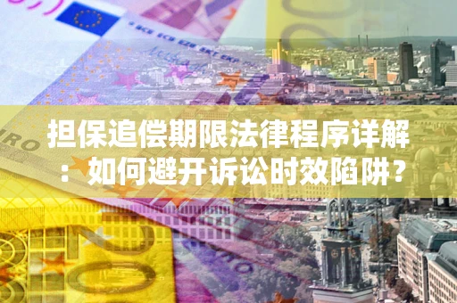 北京担保追偿期限法律程序详解：如何避开诉讼时效陷阱？