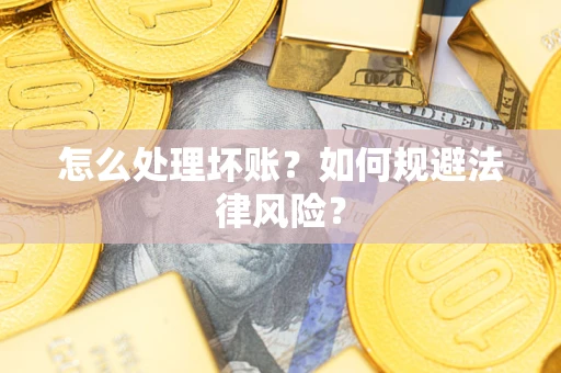 北京怎么处理坏账？如何规避法律风险？