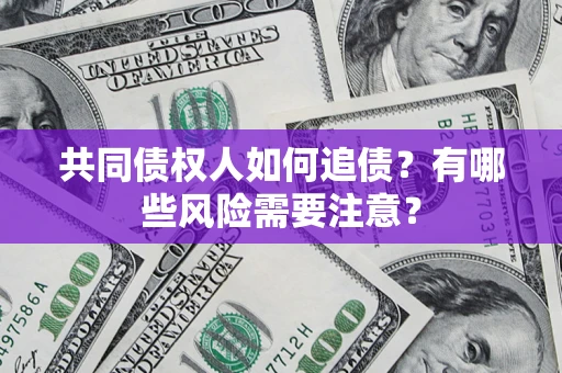 北京共同债权人如何追债？有哪些风险需要注意？