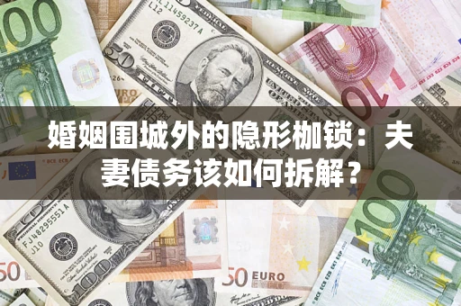 北京婚姻围城外的隐形枷锁：夫妻债务该如何拆解？