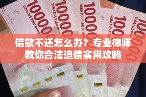 北京借款不还怎么办？专业律师教你合法追债实用攻略