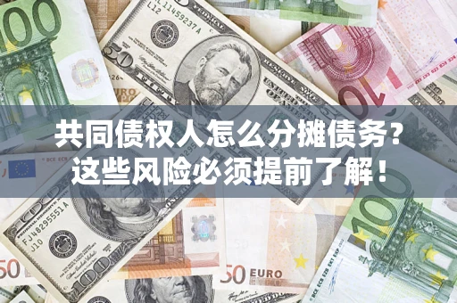 北京共同债权人怎么分摊债务？这些风险必须提前了解！