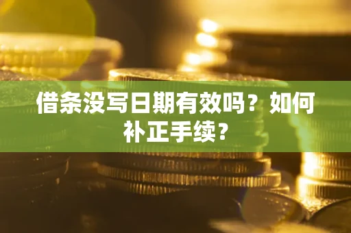 北京借条没写日期有效吗？如何补正手续？