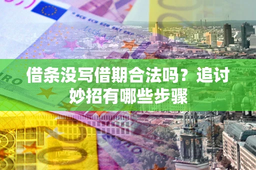 北京借条没写借期合法吗？追讨妙招有哪些步骤