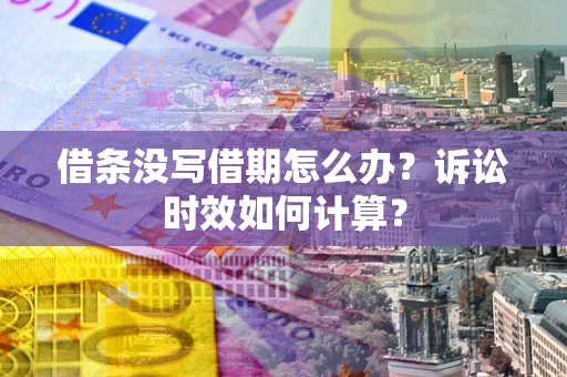 北京借条没写借期怎么办？诉讼时效如何计算？