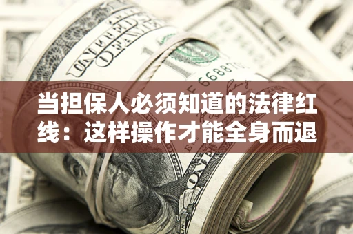 北京当担保人必须知道的法律红线：这样操作才能全身而退