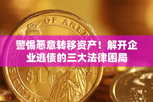 北京警惕恶意转移资产！解开企业逃债的三大法律困局