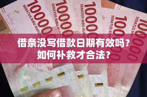 北京借条没写借款日期有效吗？如何补救才合法？